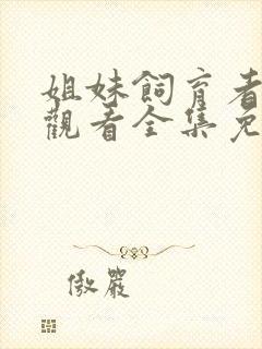 姐妹饲育者在线观看全集免费高清