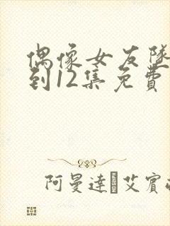 偶像女友坠落1到12集免费观看