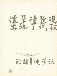 怀孕后发现老公出轨了我该怎么办