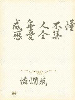 成年人不懂如何恋爱全集