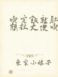 吃完饭就肚子疼想拉大便吃什么药