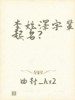 李姓泽字辈男孩起名?