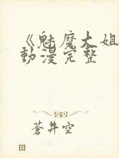 《魅魔大姐姐》动漫完整