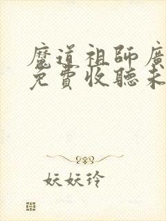 魔道祖师广播剧免费收听未删减