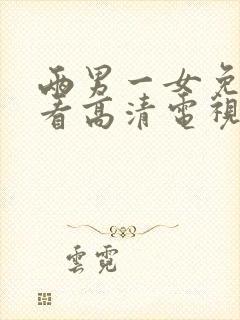 两男一女免费观看高清电视剧全集下