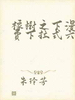 橡树之下漫画免费下拉式六漫画免费土豪版