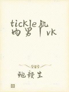 tickle肌肉男丨vk
