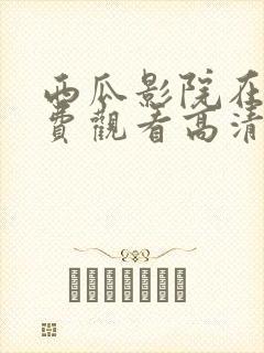 西瓜影院在线免费观看高清完整版