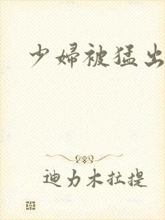 少妇被猛出白浆