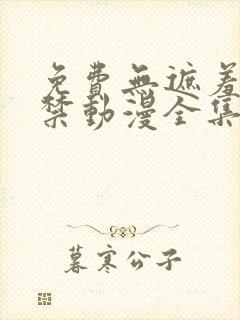 免费无遮羞日本禁动漫全集观看