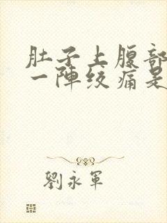 肚子上腹部一阵一阵绞痛是怎么回事