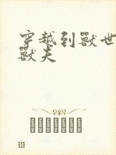 穿越到兽世五个兽夫