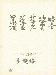 黑莲花攻略手册漫画免费全集高清云