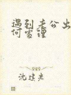 遇到老公出轨如何处理