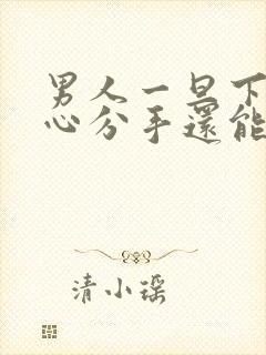 男人一旦下定决心分手还能挽回吗