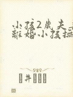 小孩2岁夫妻要离婚小孩抚养权归谁呢