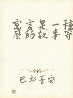 寓言是一种用什么的故事寄寓什么的道理