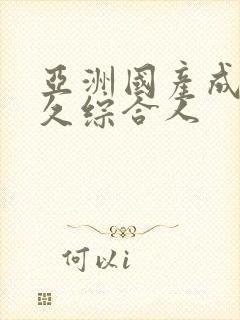 亚洲国产成人久久综合人