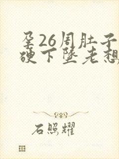 孕26周肚子发硬下坠老想尿