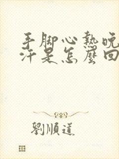 手脚心热晚上出汗是怎么回事