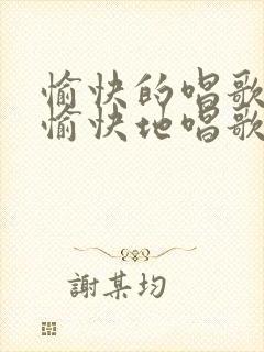 愉快的唱歌还是愉快地唱歌