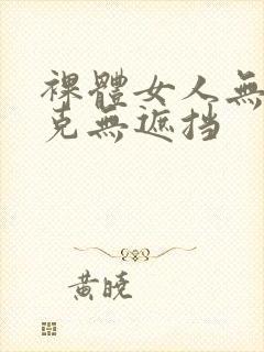 裸体女人无马赛克无遮挡