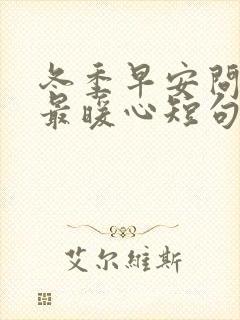 冬季早安问候语最暖心短句