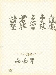 请君免费观看完整版电视剧全集高清