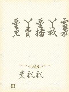 爱丫爱丫电视剧免费播放最新集数