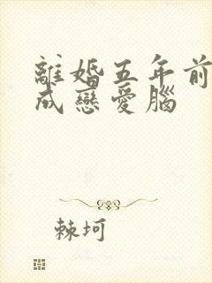 离婚五年前夫变成恋爱脑