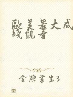 欧美最大成人在线观看