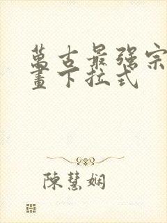 万古最强宗六漫画下拉式