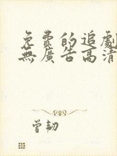 免费的追剧软件无广告高清