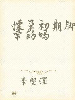 怀孕初期脚凉正常的吗