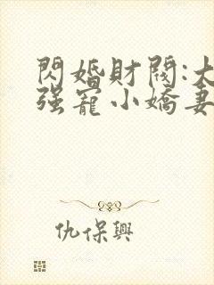 闪婚财阀:大叔强宠小娇妻小说免费下载