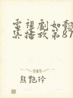 电视剧如懿传全集播放第87集在线