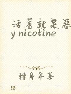 活着就是恶心by nicotine