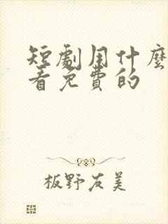 短剧用什么软件看免费的封面