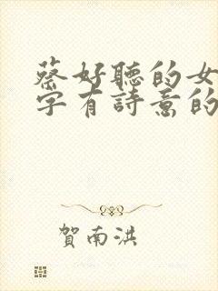 蔡好听的女孩名字有诗意的