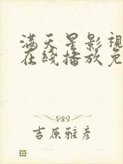 满天星影视大全在线播放免费观看