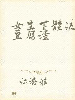 女生下体流出像豆腐渣