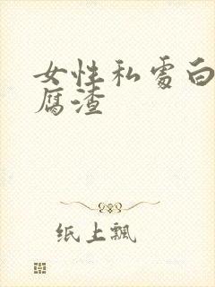 女性私处白色豆腐渣