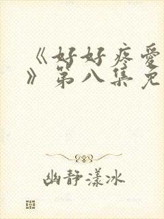 《好好疼爱里面》第八集免费观看动漫