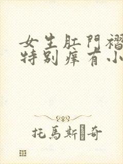 女生肛门褶皱里特别痒有小疙瘩