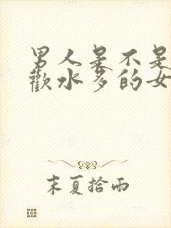 男人是不是都喜欢水多的女人