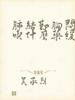 肺结节胸闷气短吃什么药缓解封面