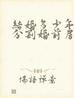 结婚多少年可以分割婚前房产