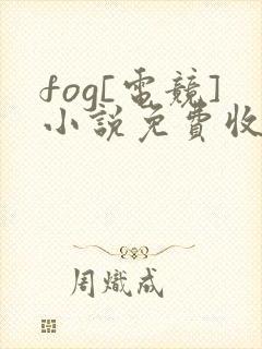 fog[电竞]小说免费收听