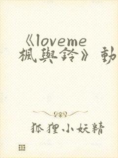 《loveme枫与铃》动漫一共多少集