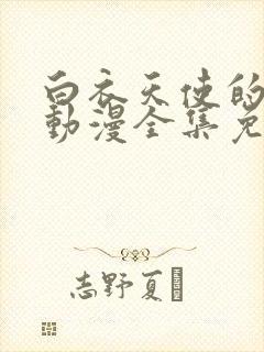 白衣天使的后悔动漫全集免费观看